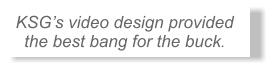KSG�s video design provided the best bang for the buck.